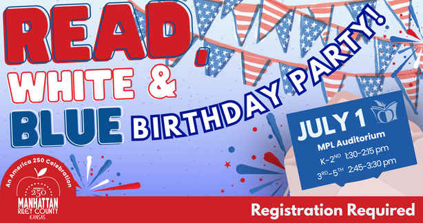 Birthday Party! Advertisement for 'Read, White & Blue Birthday Party' on July 1, two event times. Registration Required. In celebration of America 250, a Riley County Celebration